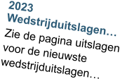 2023 Wedstrijduitslagen… Zie de pagina uitslagen voor de nieuwste wedstrijduitslagen…